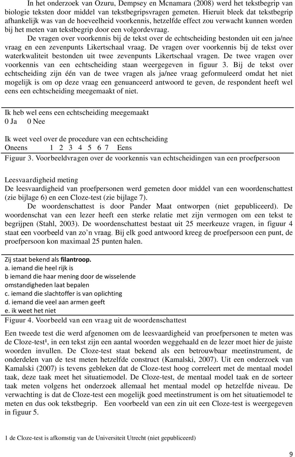 De vragen over voorkennis bij de tekst over de echtscheiding bestonden uit een ja/nee vraag en een zevenpunts Likertschaal vraag.