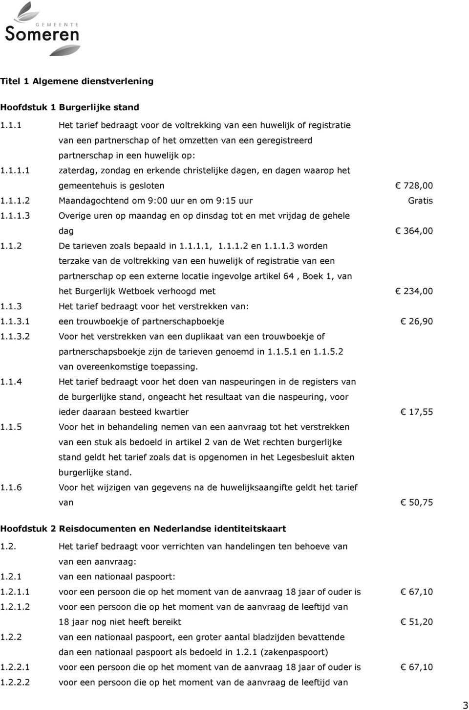 1.2 De tarieven zoals bepaald in 1.1.1.1, 1.1.1.2 en 1.1.1.3 worden terzake van de voltrekking van een huwelijk of registratie van een partnerschap op een externe locatie ingevolge artikel 64, Boek 1, van het Burgerlijk Wetboek verhoogd met 234,00 1.