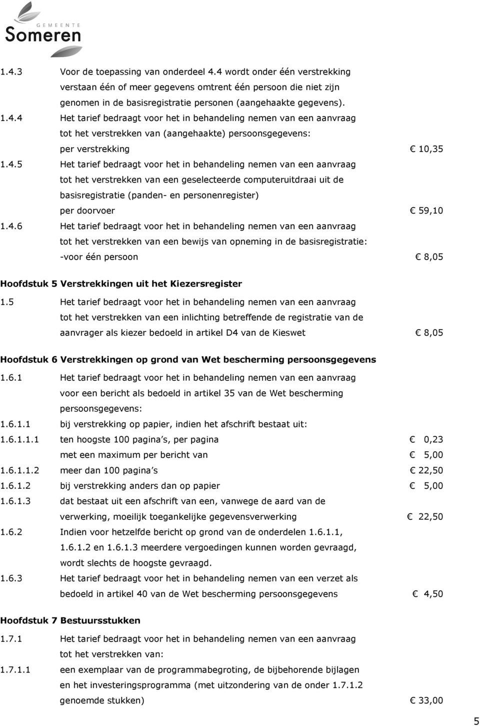 behandeling nemen van een aanvraag tot het verstrekken van een geselecteerde computeruitdraai uit de basisregistratie (panden- en personenregister) per doorvoer 59,10 1.4.