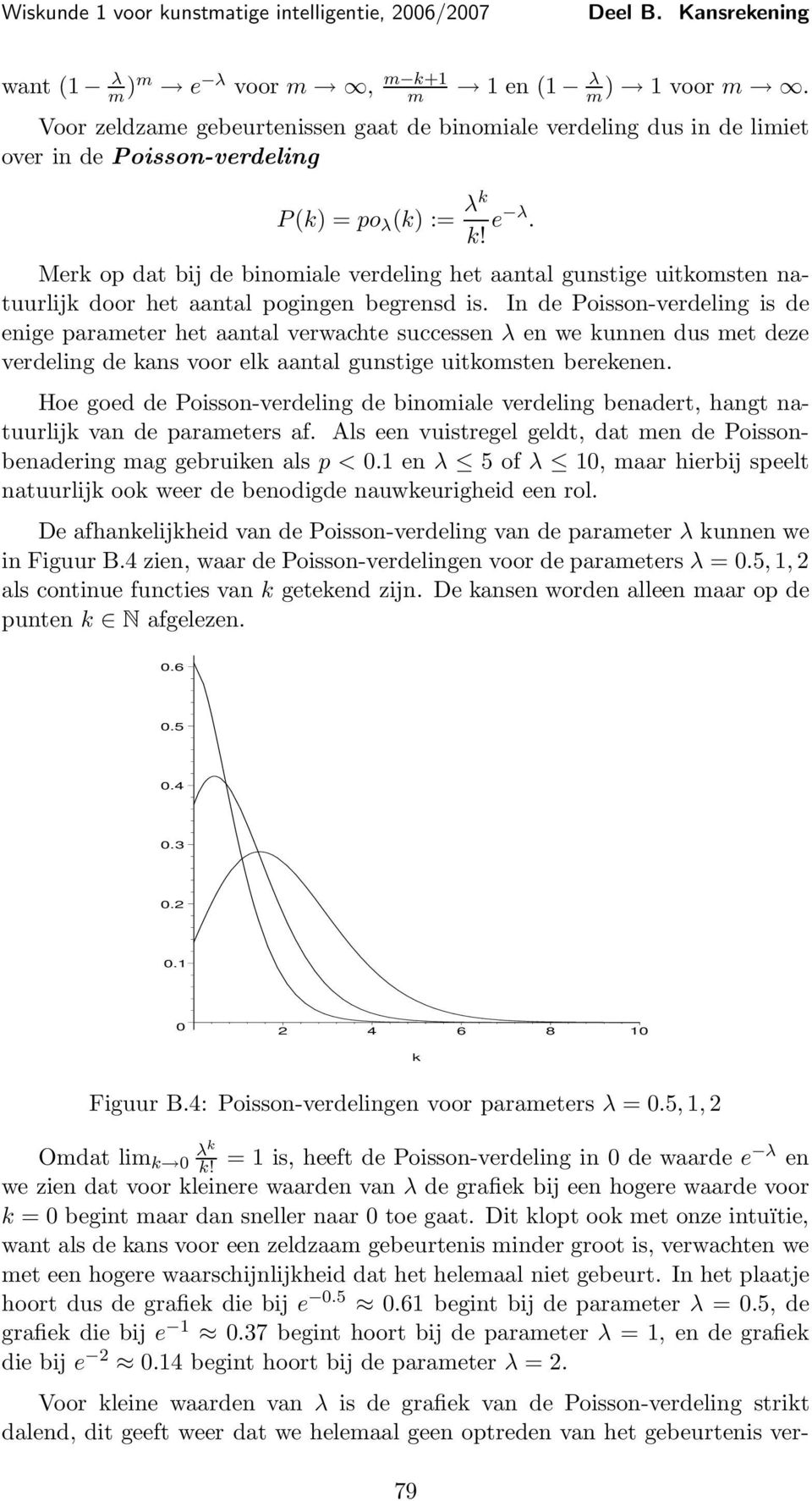 Hoe goed de Poisson-verdeling de binomiale verdeling benadert, hangt natuurlijk van de parameters af. Als een vuistregel geldt, dat men de Poissonbenadering mag gebruiken als p < 0.