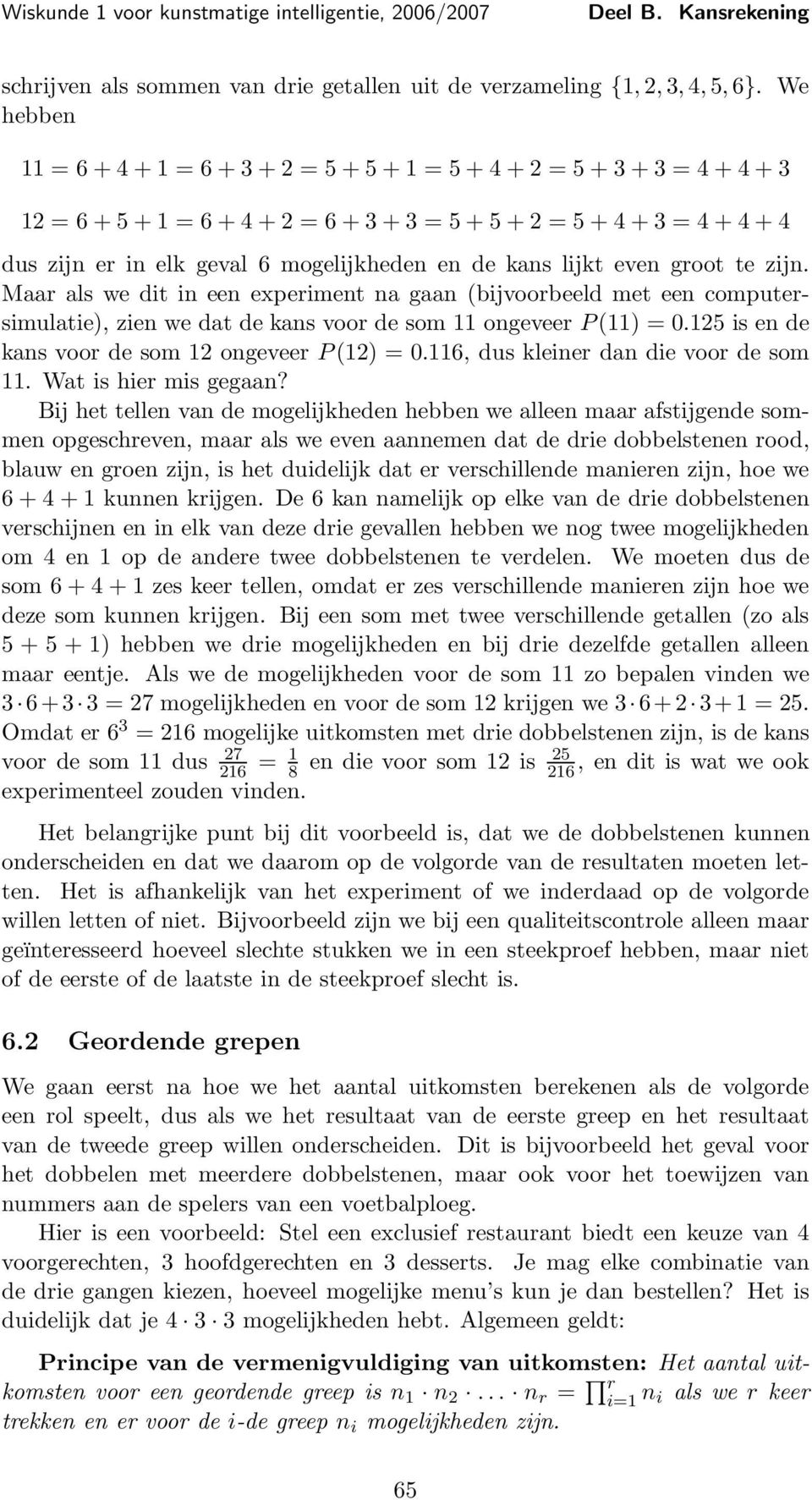 mogelijkheden en de kans lijkt even groot te zijn. Maar als we dit in een experiment na gaan (bijvoorbeeld met een computersimulatie), zien we dat de kans voor de som 11 ongeveer P(11) = 0.