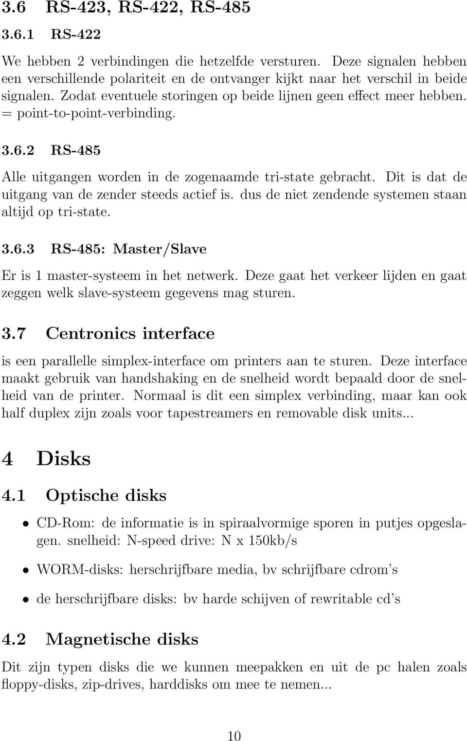 Dit is dat de uitgang van de zender steeds actief is. dus de niet zendende systemen staan altijd op tri-state. 3.6.3 RS-485: Master/Slave Er is 1 master-systeem in het netwerk.