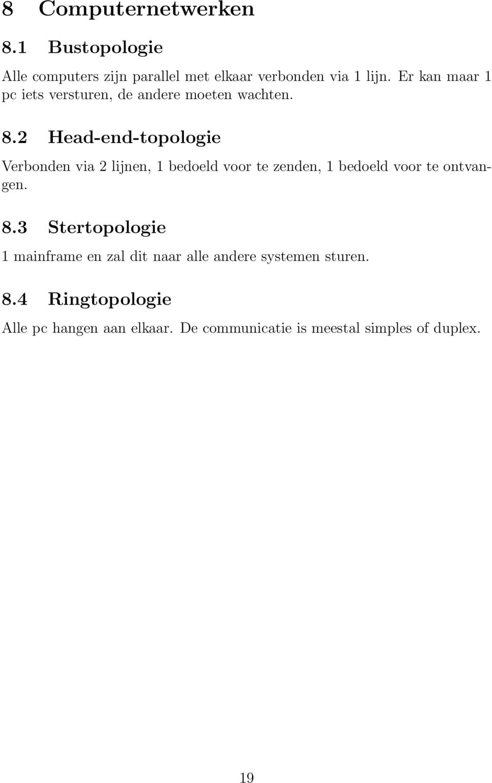 2 Head-end-topologie Verbonden via 2 lijnen, 1 bedoeld voor te zenden, 1 bedoeld voor te ontvangen. 8.