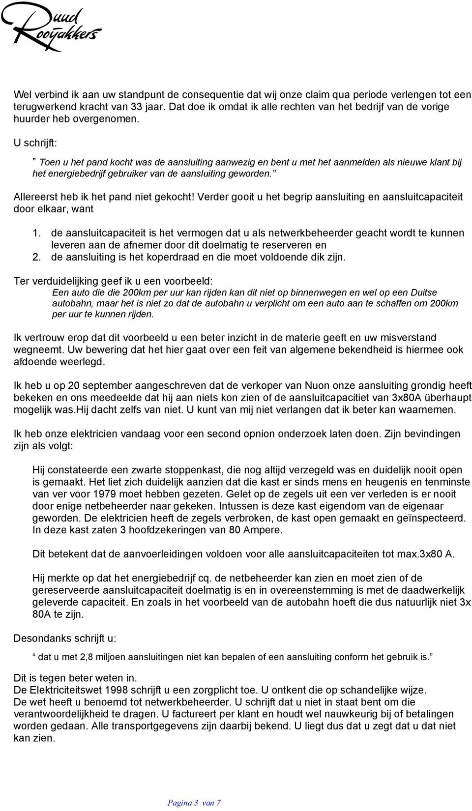 U schrijft: Toen u het pand kocht was de aansluiting aanwezig en bent u met het aanmelden als nieuwe klant bij het energiebedrijf gebruiker van de aansluiting geworden.