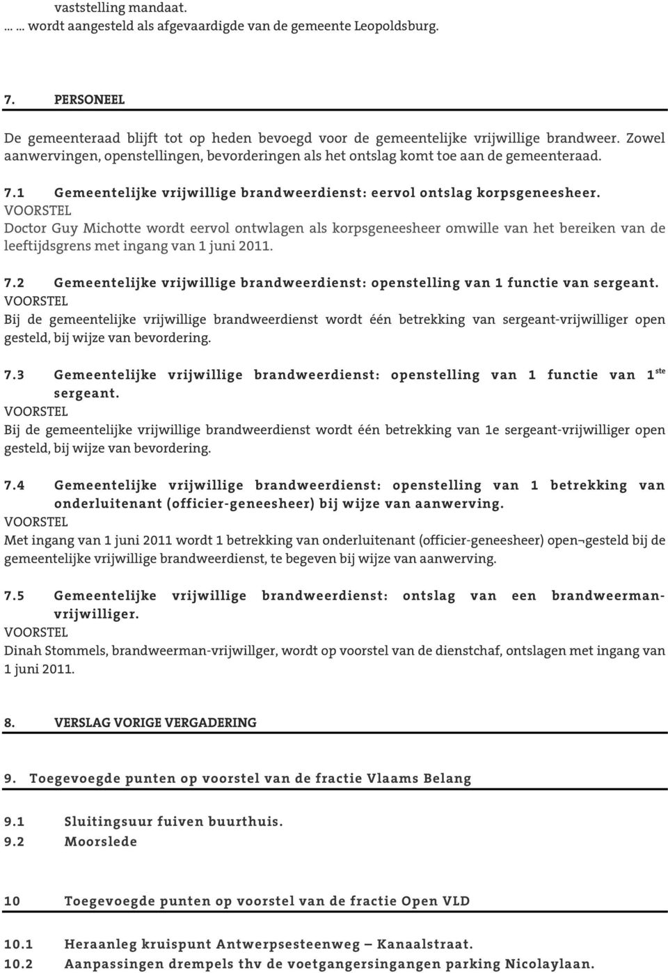 Doctor Guy Michotte wordt eervol ontwlagen als korpsgeneesheer omwille van het bereiken van de leeftijdsgrens met ingang van 1 juni 2011. 7.