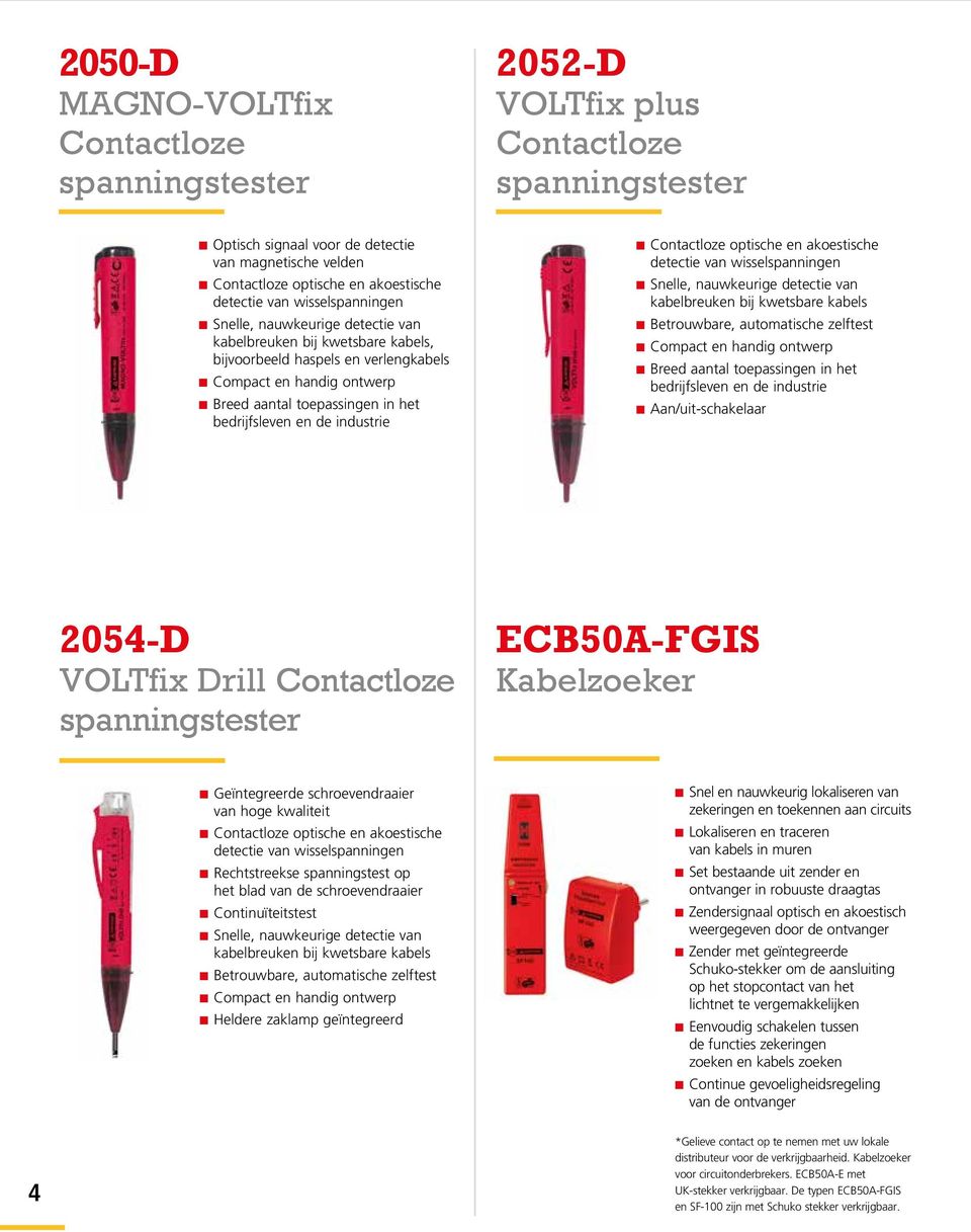 het bedrijfsleven en de industrie n Contactloze optische en akoestische detectie van wisselspanningen n Snelle, nauwkeurige detectie van kabelbreuken bij kwetsbare kabels n Betrouwbare, automatische