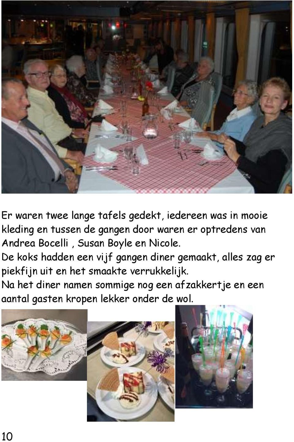 De koks hadden een vijf gangen diner gemaakt, alles zag er piekfijn uit en het smaakte