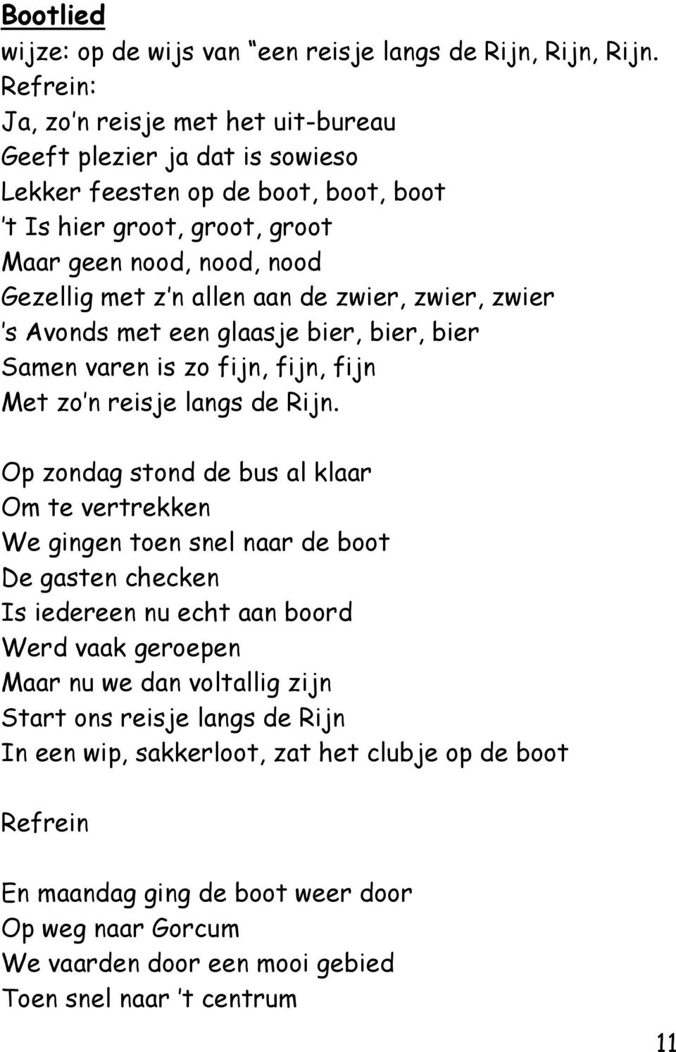 aan de zwier, zwier, zwier s Avonds met een glaasje bier, bier, bier Samen varen is zo fijn, fijn, fijn Met zo n reisje langs de Rijn.