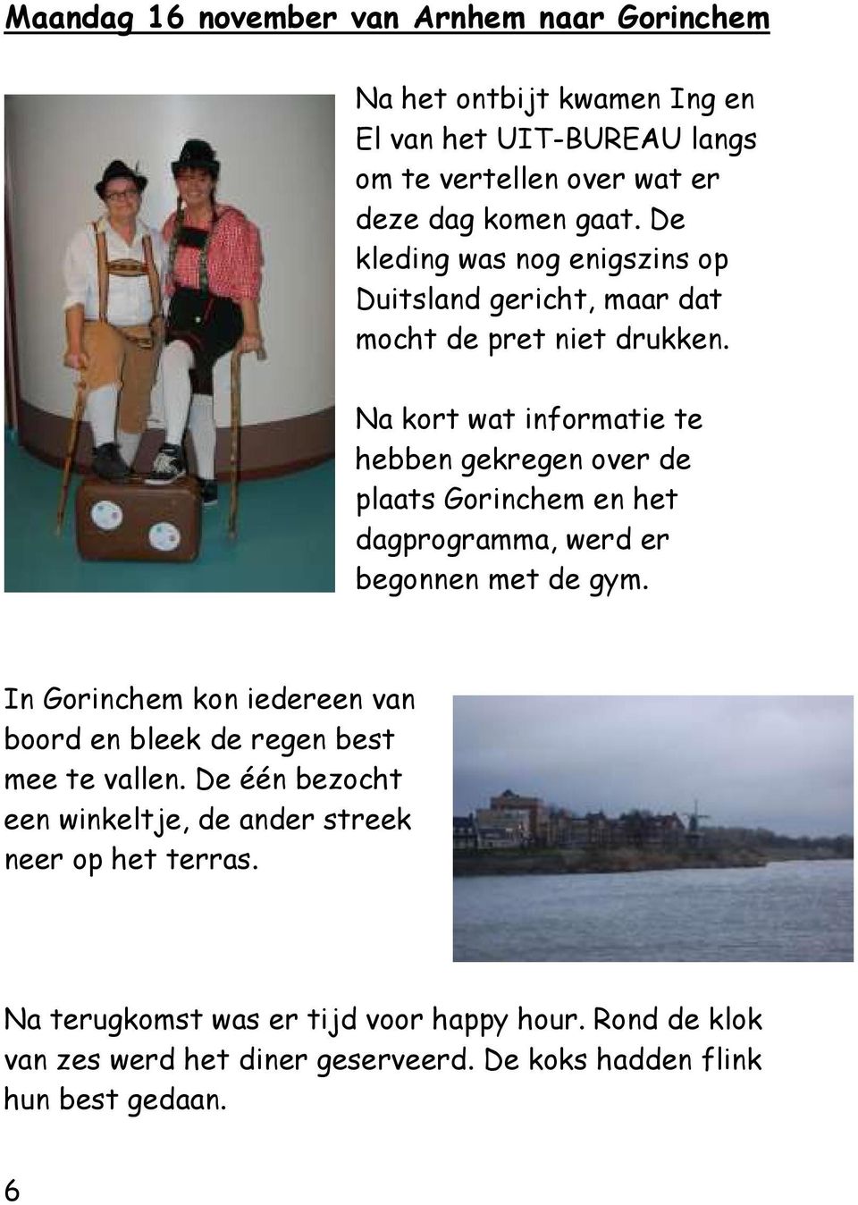 Na kort wat informatie te hebben gekregen over de plaats Gorinchem en het dagprogramma, werd er begonnen met de gym.