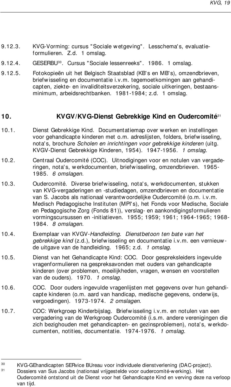 1981-1984; z.d. 10. KVGV/KVG-Dienst Gebrekkige Kind en Oudercomité 31 10.1. Dienst Gebrekkige Kind. Documentatiemap over werken en instellingen voor gehandicapte kinderen met o.m. adreslijsten, folders, briefwisseling, nota's, brochure Scholen en inrichtingen voor gebrekkige kinderen (uitg.