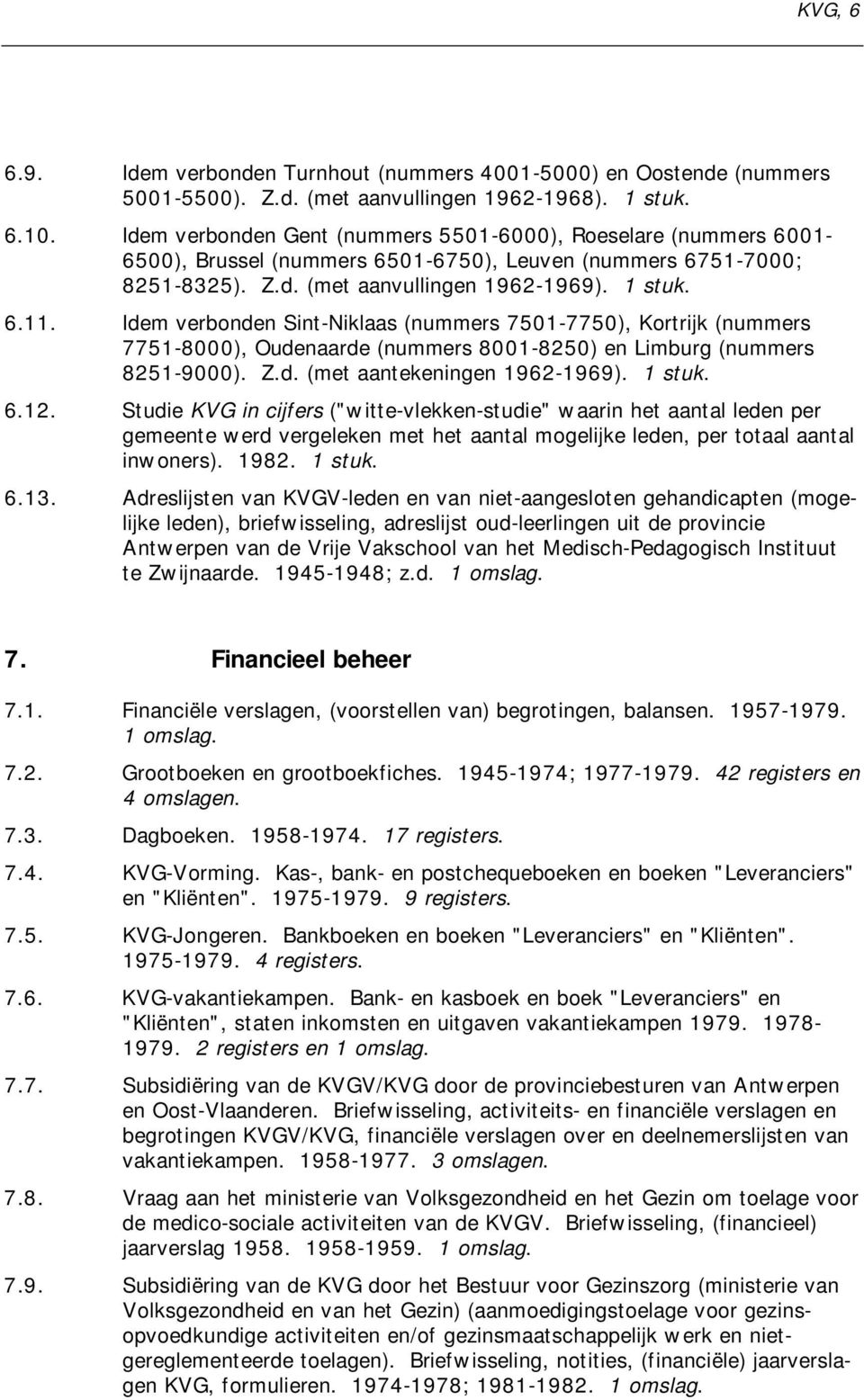 Idem verbonden Sint-Niklaas (nummers 7501-7750), Kortrijk (nummers 7751-8000), Oudenaarde (nummers 8001-8250) en Limburg (nummers 8251-9000). Z.d. (met aantekeningen 1962-1969). 1 stuk. 6.12.