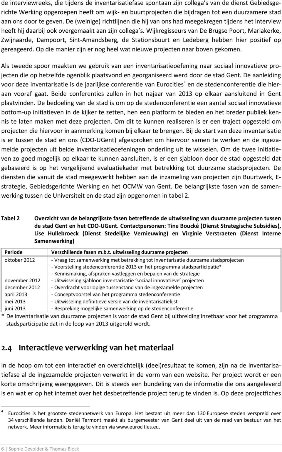 Wijkregisseurs van De Brugse Poort, Mariakerke, Zwijnaarde, Dampoort, Sint Amandsberg, de Stationsbuurt en Ledeberg hebben hier positief op gereageerd.