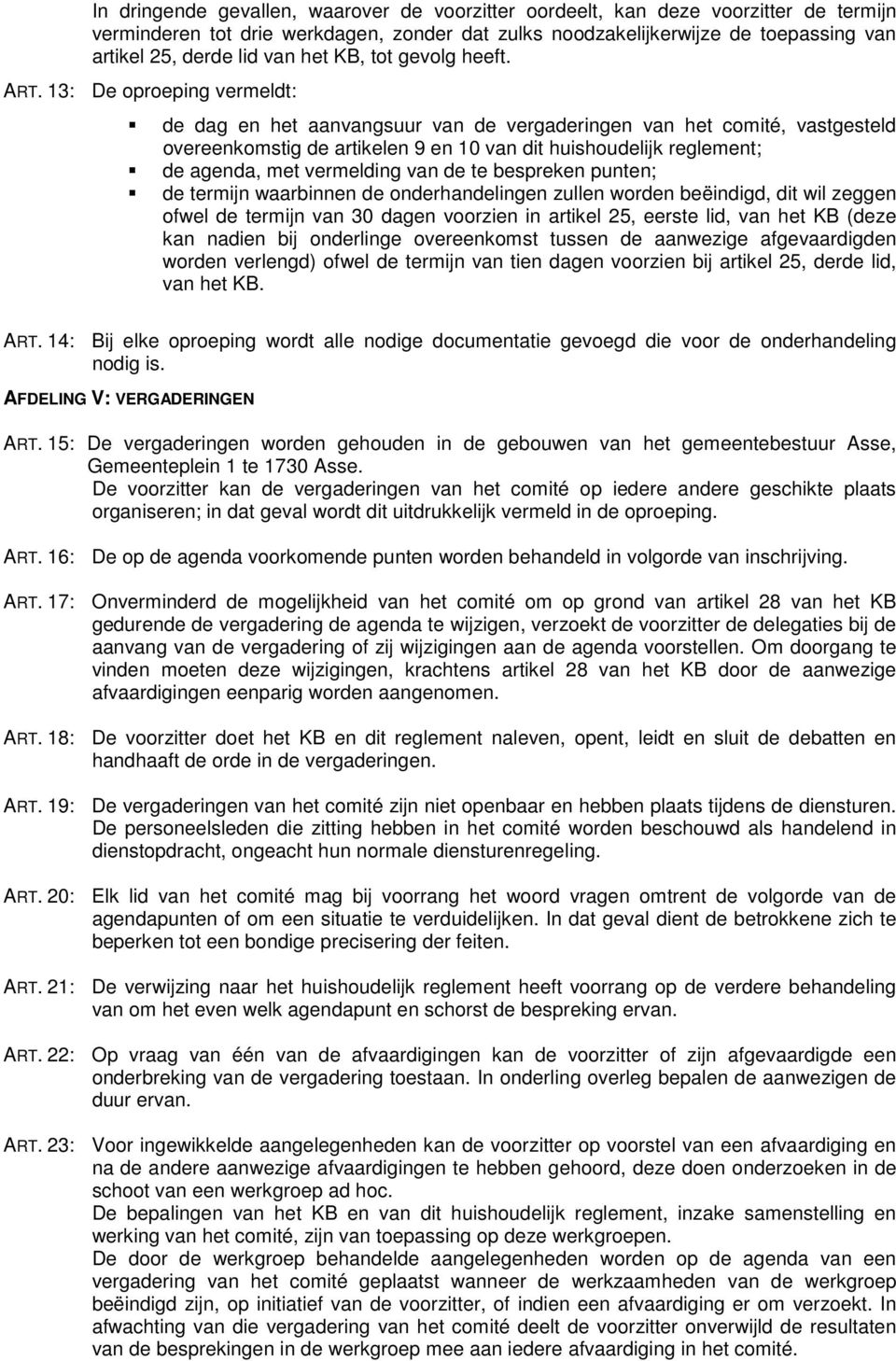 13: De oproeping vermeldt: de dag en het aanvangsuur van de vergaderingen van het comité, vastgesteld overeenkomstig de artikelen 9 en 10 van dit huishoudelijk reglement; de agenda, met vermelding