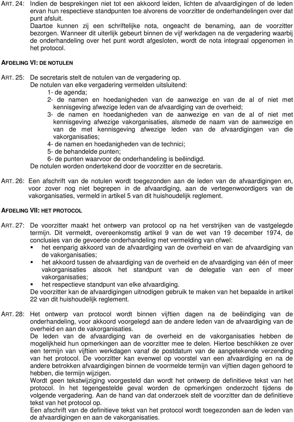 Wanneer dit uiterlijk gebeurt binnen de vijf werkdagen na de vergadering waarbij de onderhandeling over het punt wordt afgesloten, wordt de nota integraal opgenomen in het protocol.