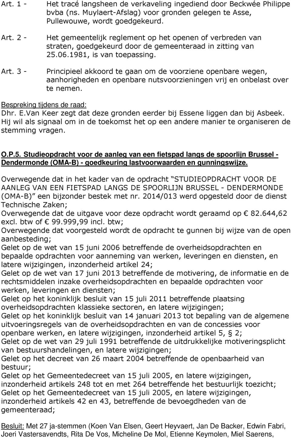 Principieel akkoord te gaan om de voorziene openbare wegen, aanhorigheden en openbare nutsvoorzieningen vrij en onbelast over te nemen. Bespreking tijdens de raad: Dhr. E.