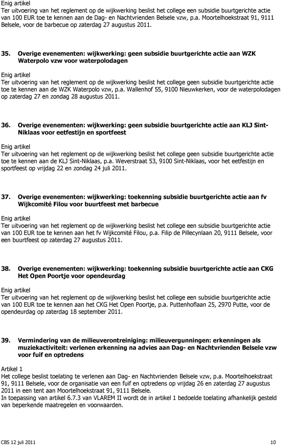 buurtgerichte actie toe te kennen aan de WZK Waterpolo vzw, p.a. Wallenhof 55, 9100 Nieuwkerken, voor de waterpolodagen op zaterdag 27 en zondag 28 augustus 2011. 36.