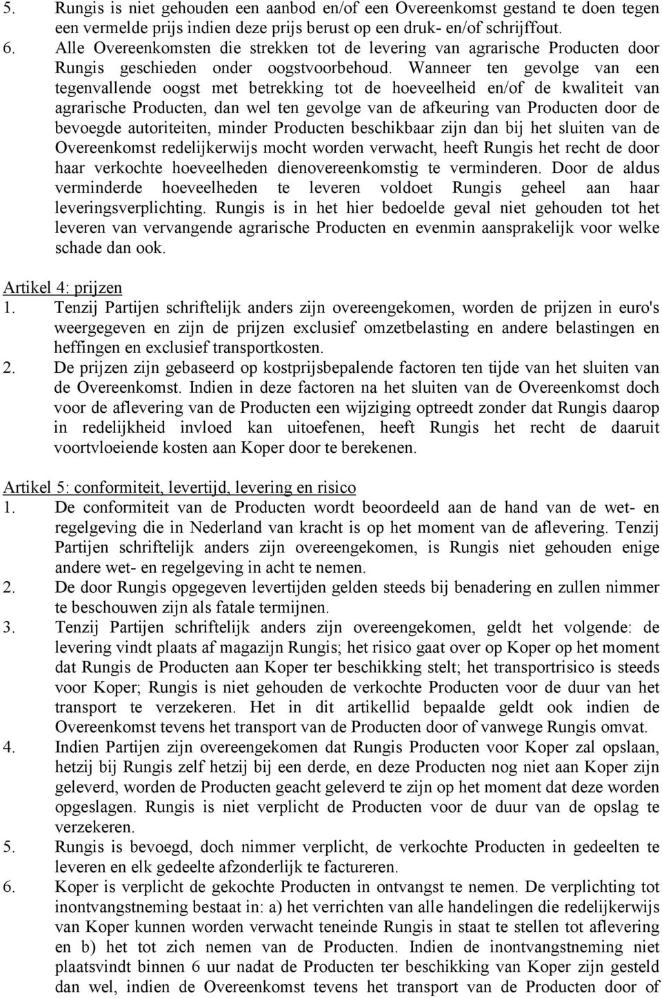 Wanneer ten gevolge van een tegenvallende oogst met betrekking tot de hoeveelheid en/of de kwaliteit van agrarische Producten, dan wel ten gevolge van de afkeuring van Producten door de bevoegde