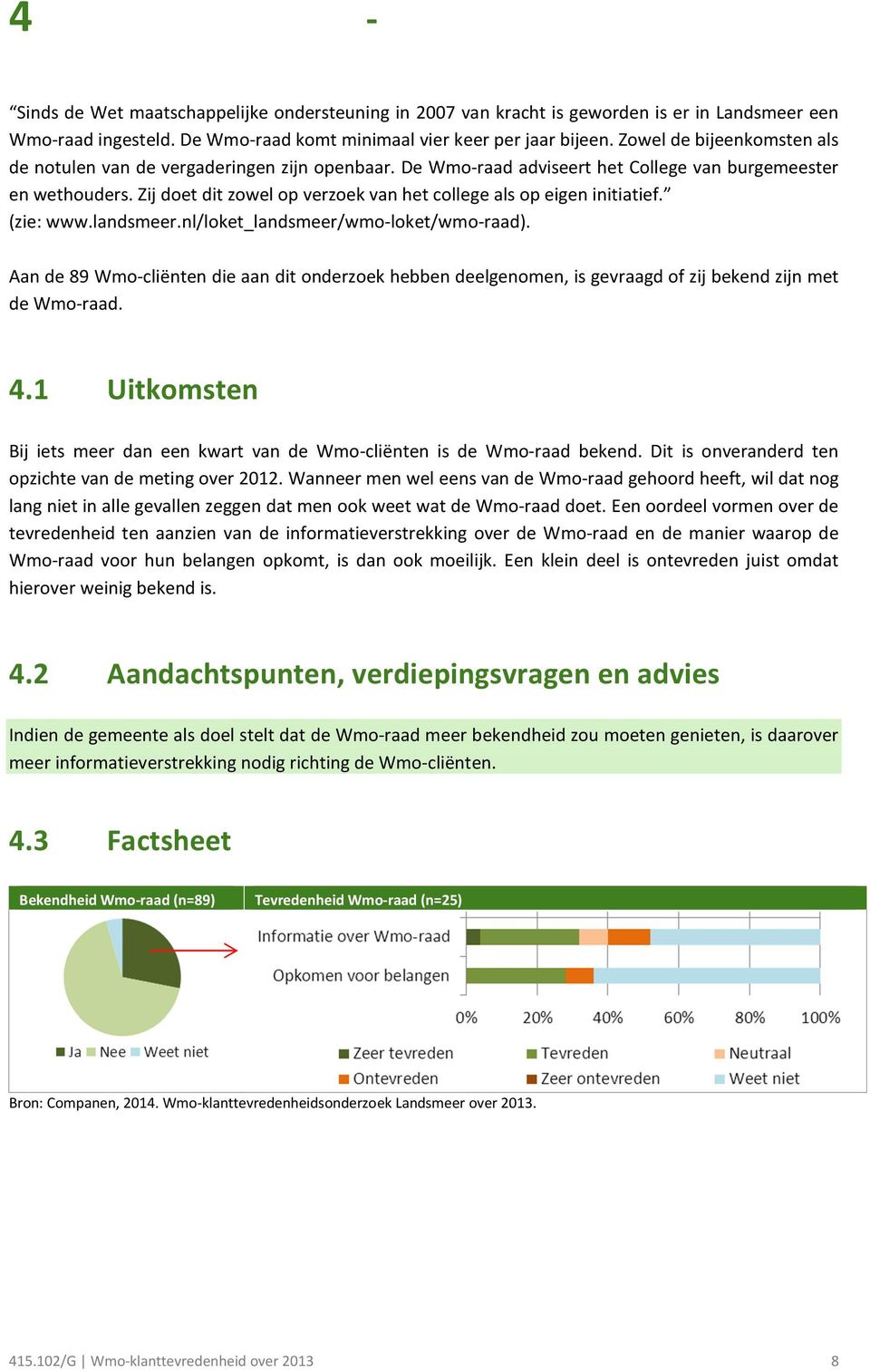 Zij doet dit zowel op verzoek van het college als op eigen initiatief. (zie: www.landsmeer.nl/loket_landsmeer/wmo-loket/wmo-raad).