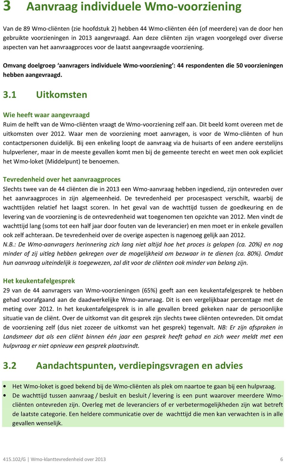 Omvang doelgroep aanvragers individuele Wmo-voorziening : 44 respondenten die 50 voorzieningen hebben aangevraagd. 3.