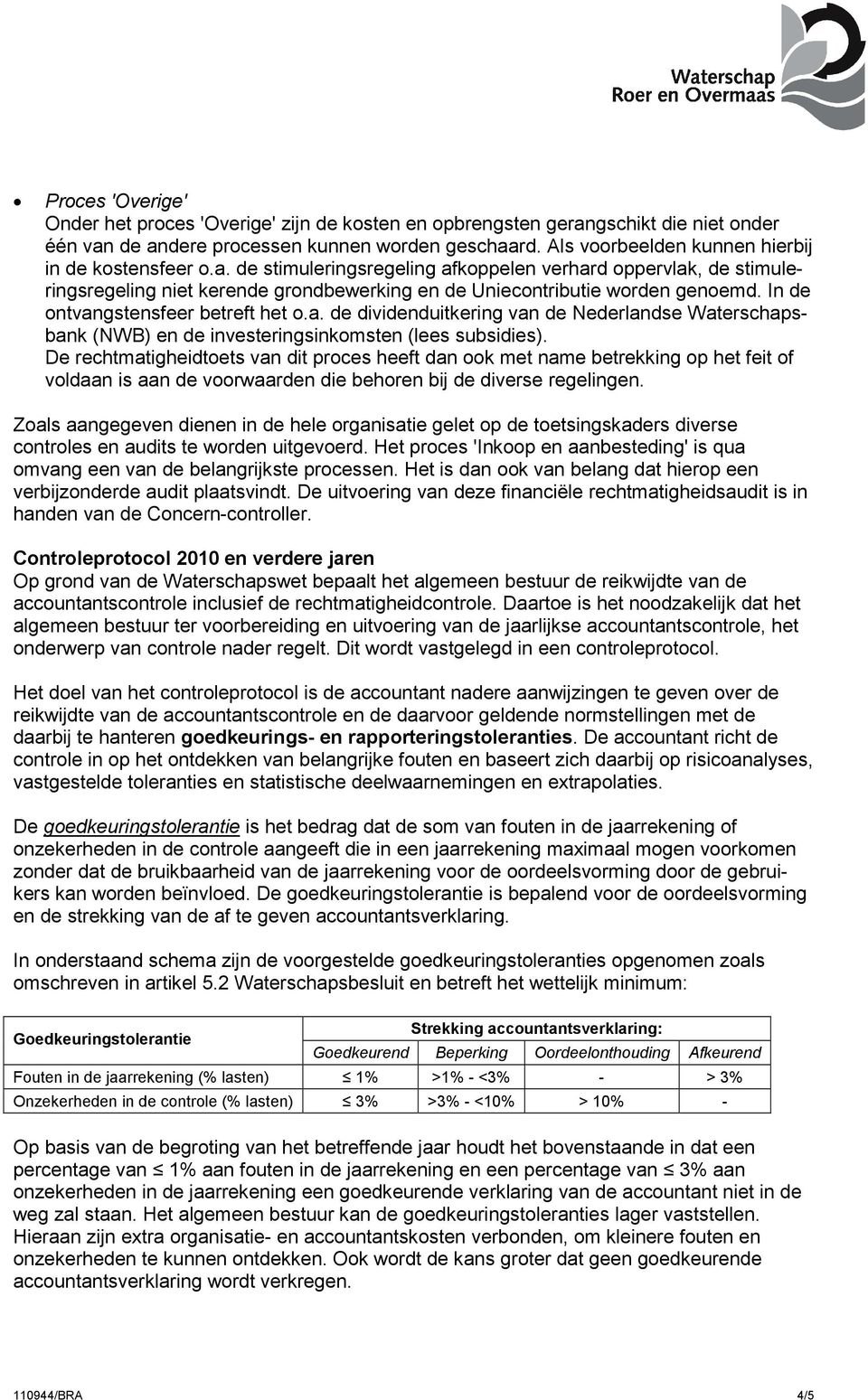 In de ontvangstensfeer betreft het o.a. de dividenduitkering van de Nederlandse Waterschapsbank (NWB) en de investeringsinkomsten (lees subsidies).