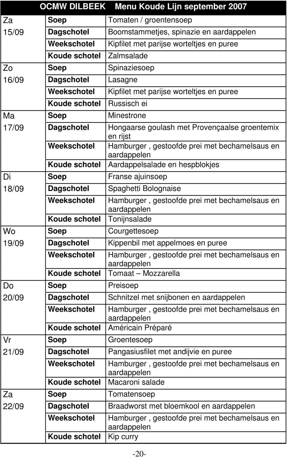 Provençaalse groentemix en rijst Weekschotel Hamburger, gestoofde prei met bechamelsaus en aardappelen Koude schotel Aardappelsalade en hespblokjes Di Soep Franse ajuinsoep 18/09 Dagschotel Spaghetti