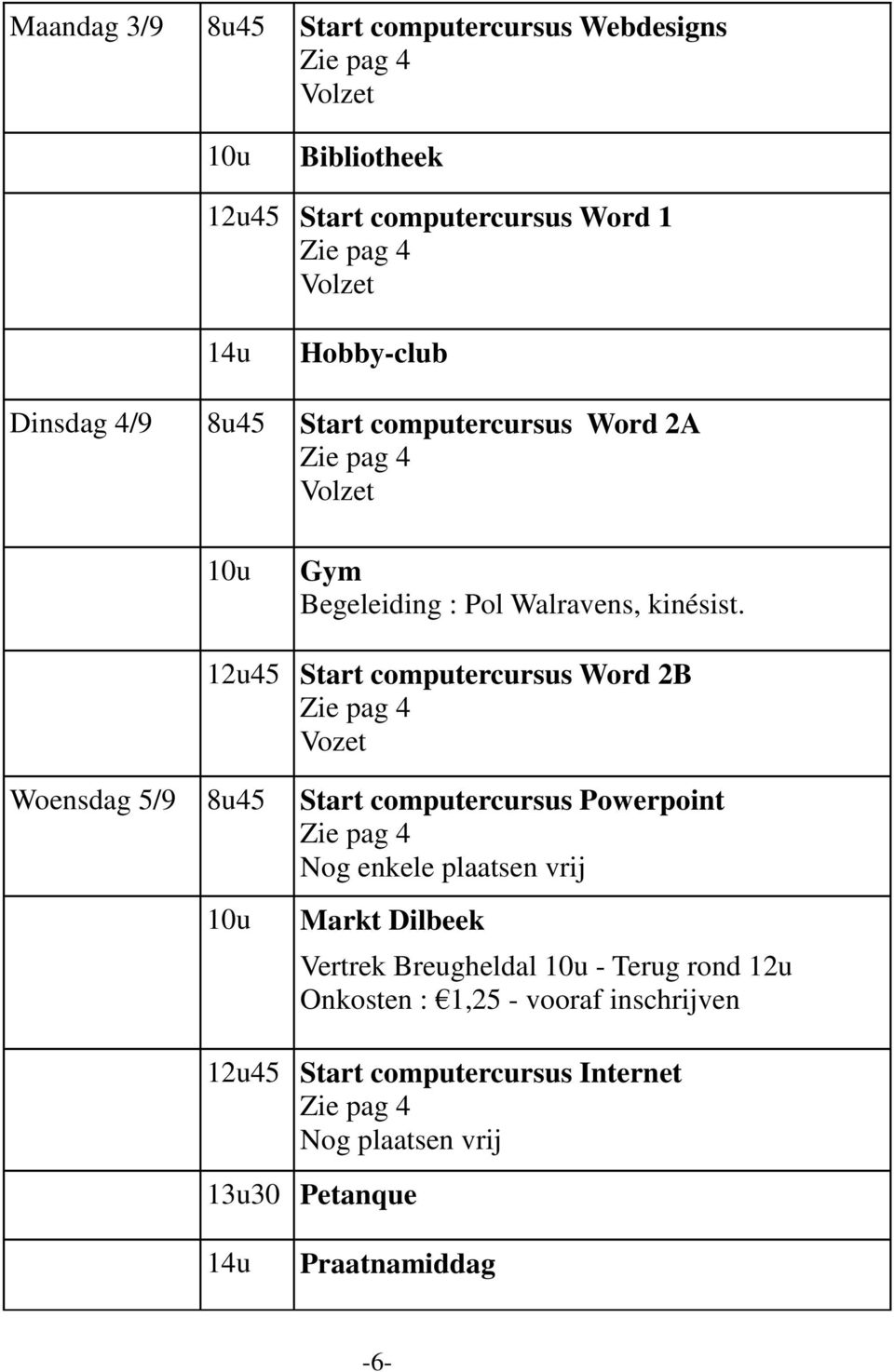 12u45 Start computercursus Word 2B Zie pag 4 Vozet Woensdag 5/9 8u45 Start computercursus Powerpoint Zie pag 4 Nog enkele plaatsen vrij 10u Markt