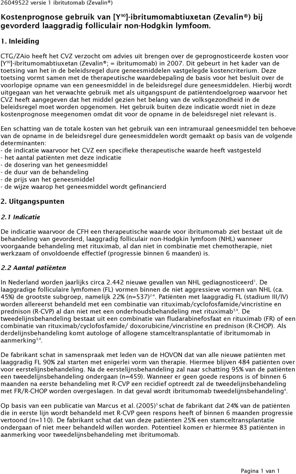 Deze toetsing vormt samen met de therapeutische waardebepaling de basis voor het besluit over de voorlopige opname van een geneesmiddel in de beleidsregel dure geneesmiddelen.