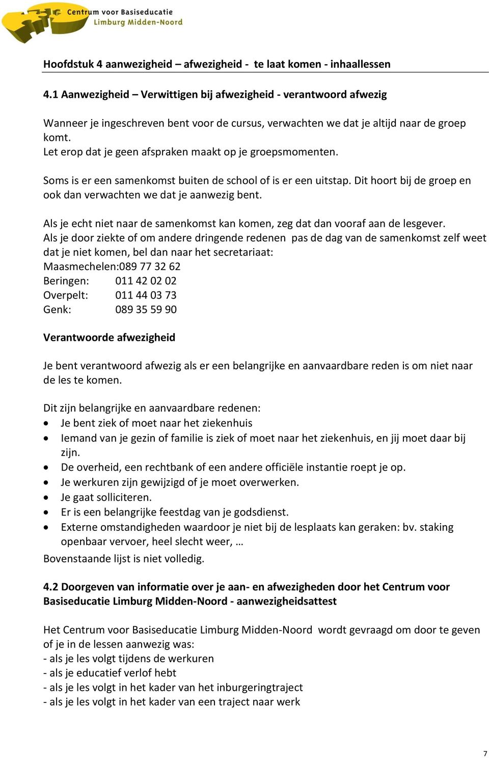 Let erop dat je geen afspraken maakt op je groepsmomenten. Soms is er een samenkomst buiten de school of is er een uitstap. Dit hoort bij de groep en ook dan verwachten we dat je aanwezig bent.