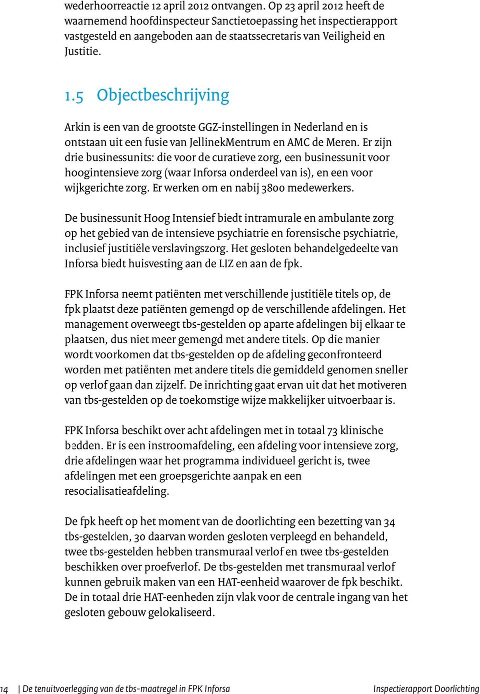5 Objectbeschrijving Arkin is een van de grootste GGZ-instellingen in Nederland en is ontstaan uit een fusie van JellinekMentrum en AMC de Meren.