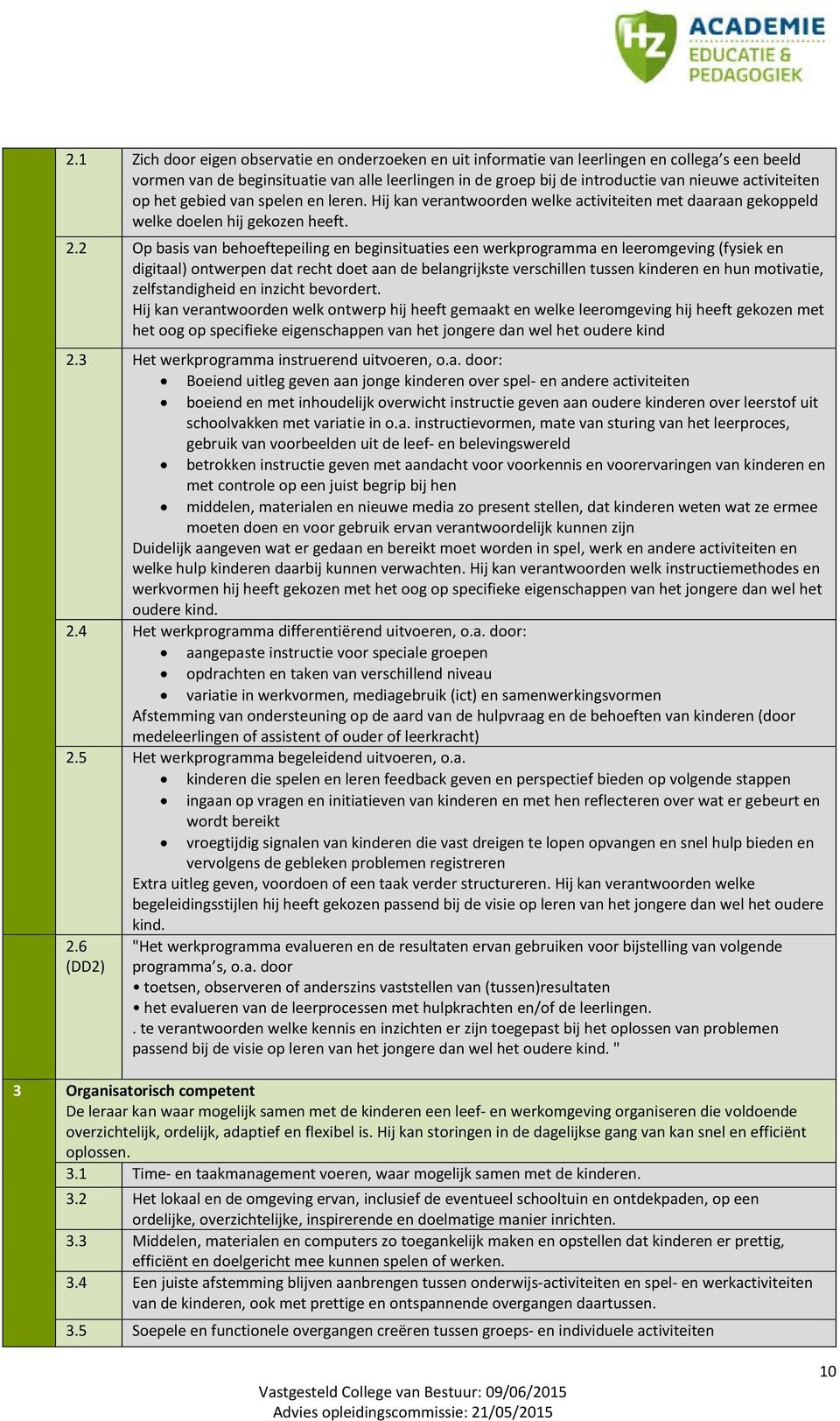 2 Op basis van behoeftepeiling en beginsituaties een werkprogramma en leeromgeving (fysiek en digitaal) ontwerpen dat recht doet aan de belangrijkste verschillen tussen kinderen en hun motivatie,