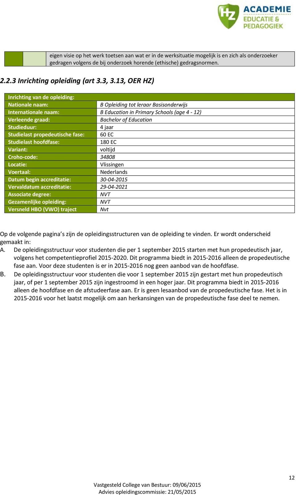 Studieduur: 4 jaar Studielast propedeutische fase: 60 EC Studielast hoofdfase: 180 EC Variant: voltijd Croho-code: 34808 Locatie: Vlissingen Voertaal: Nederlands Datum begin accreditatie: 30-04-2015