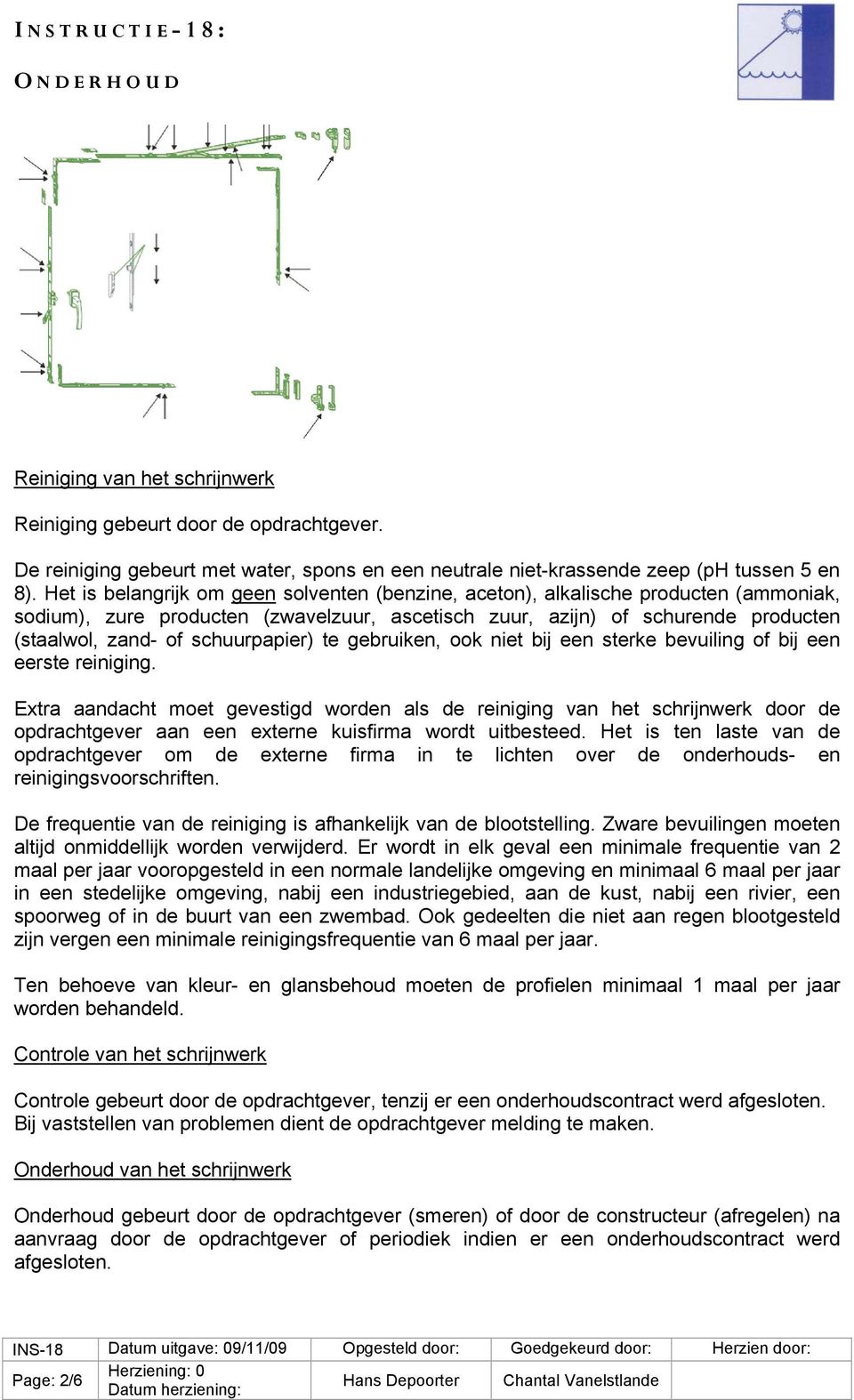 schuurpapier) te gebruiken, ook niet bij een sterke bevuiling of bij een eerste reiniging.