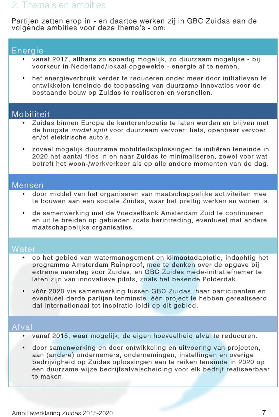 het energieverbruik verder te reduceren onder meer door initiatieven te ontwikkelen teneinde de toepassing van duurzame innovaties voor de bestaande bouw op Zuidas te realiseren en versnellen.