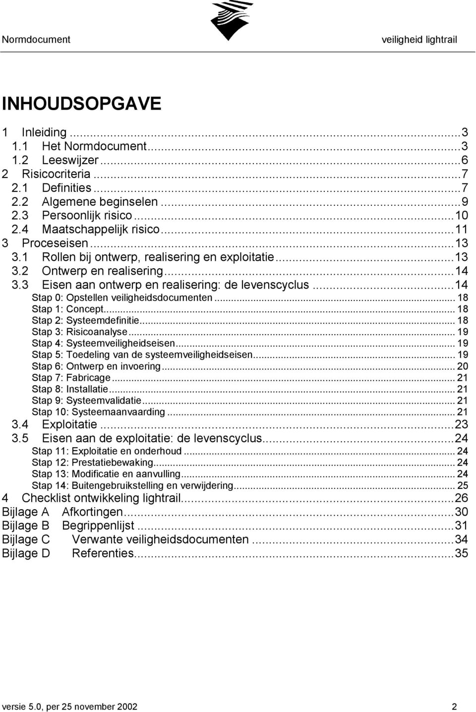 ..14 Stap 0: Opstellen veiligheidsdocumenten... 18 Stap 1: Concept... 18 Stap 2: Systeemdefinitie... 18 Stap 3: Risicoanalyse... 19 Stap 4: Systeemveiligheidseisen.