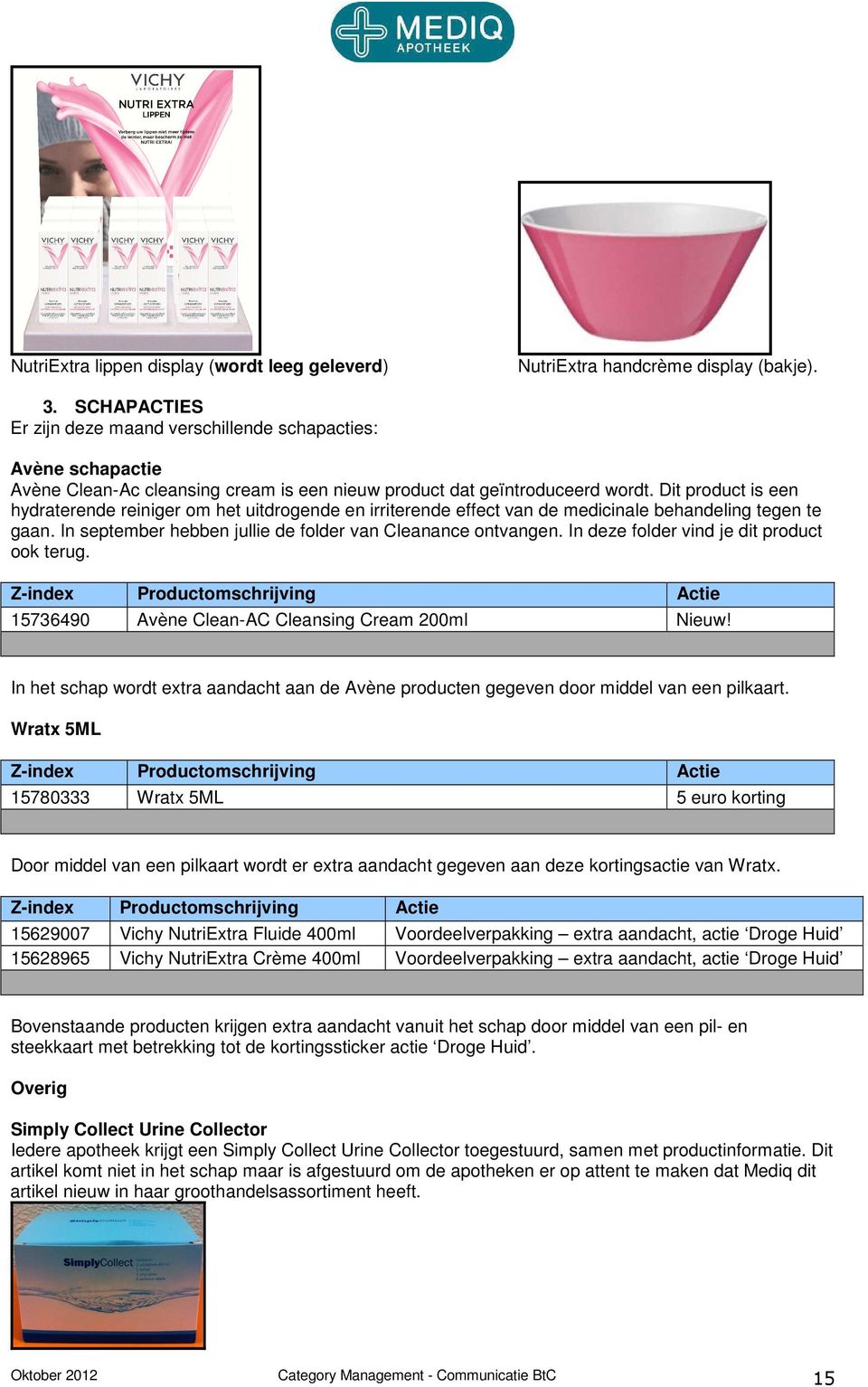 it product is een hydraterende reiniger om het uitdrogende en irriterende effect van de medicinale behandeling tegen te gaan. In september hebben jullie de folder van leanance ontvangen.