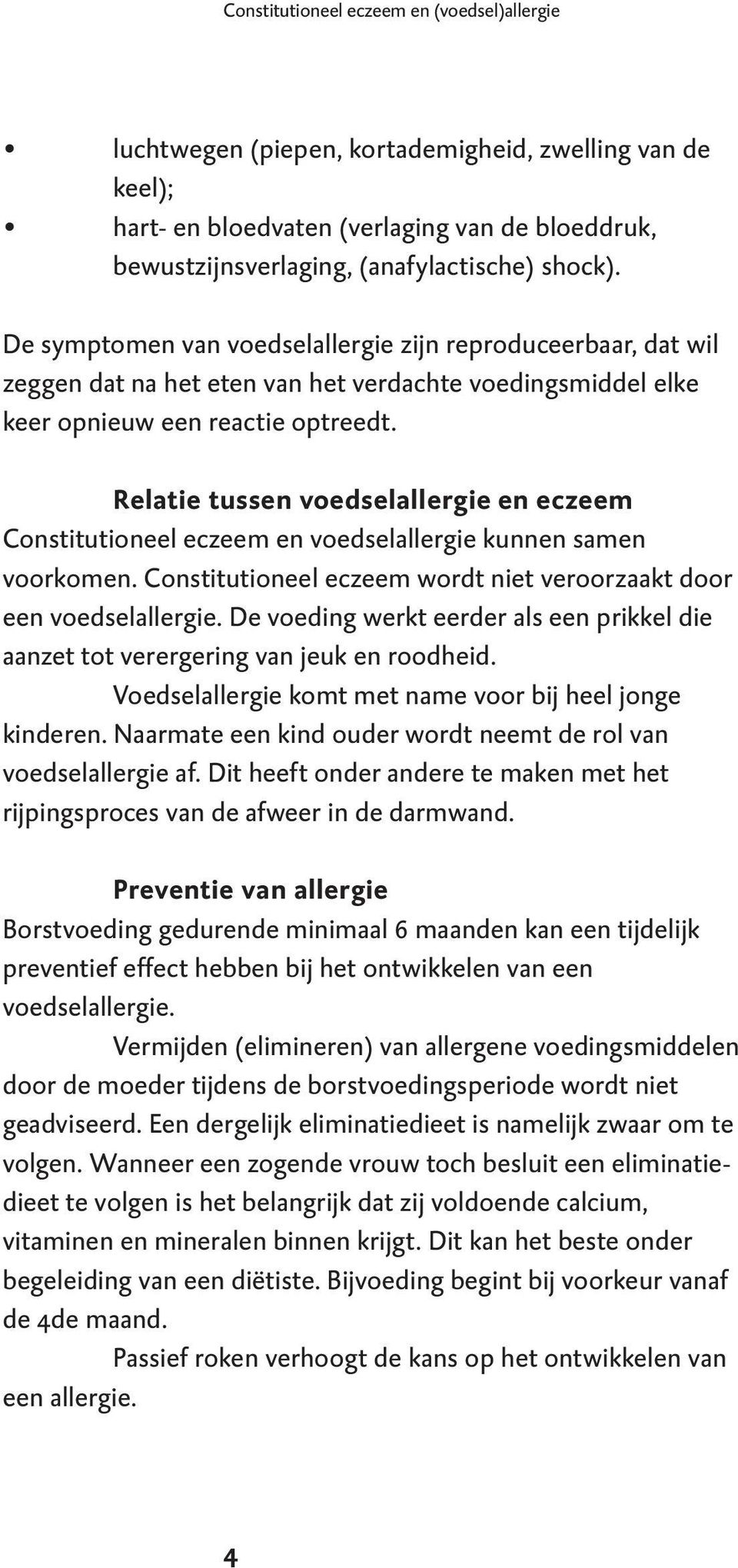 Relatie tussen voedselallergie en eczeem Constitutioneel eczeem en voedselallergie kunnen samen voorkomen. Constitutioneel eczeem wordt niet veroorzaakt door een voedselallergie.