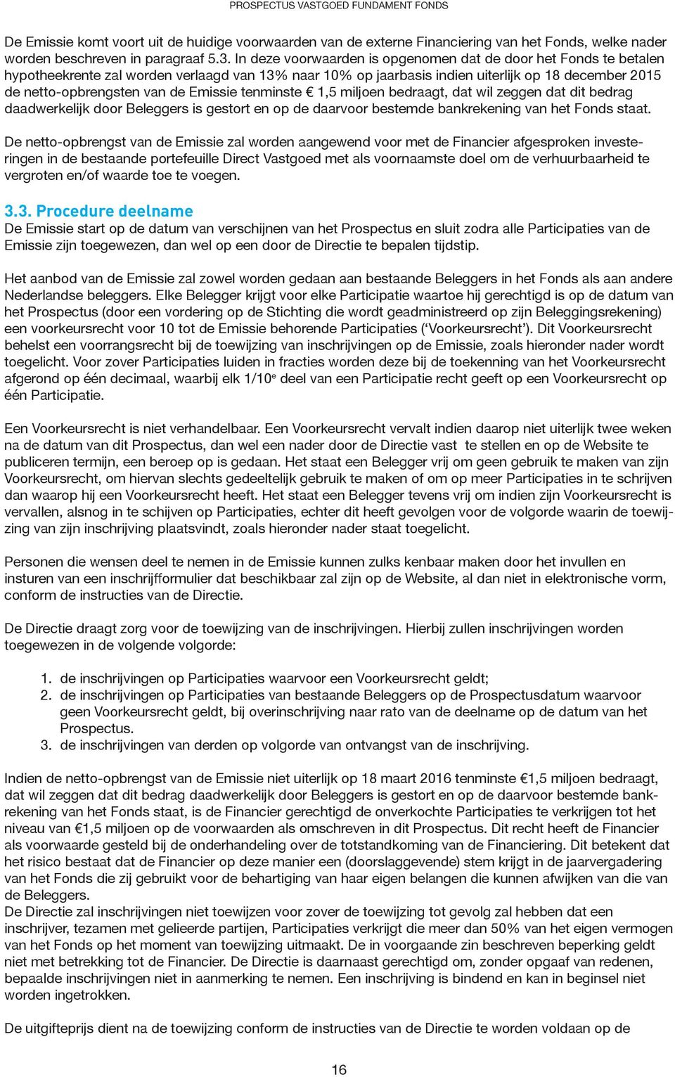 Emissie tenminste 1,5 miljoen bedraagt, dat wil zeggen dat dit bedrag daadwerkelijk door Beleggers is gestort en op de daarvoor bestemde bankrekening van het Fonds staat.