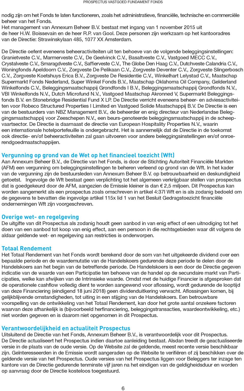 De Directie oefent eveneens beheeractiviteiten uit ten behoeve van de volgende beleggingsinstellingen: Granietveste C.V., Marmerveste C.V., De Geelvinck C.V., Basaltveste C.V., Vastgoed MECC C.V., Crystalveste C.