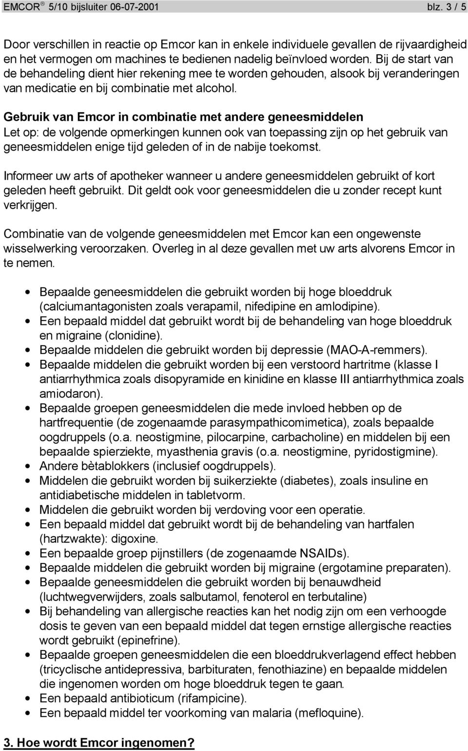 Gebruik van Emcor in combinatie met andere geneesmiddelen Let op: de volgende opmerkingen kunnen ook van toepassing zijn op het gebruik van geneesmiddelen enige tijd geleden of in de nabije toekomst.