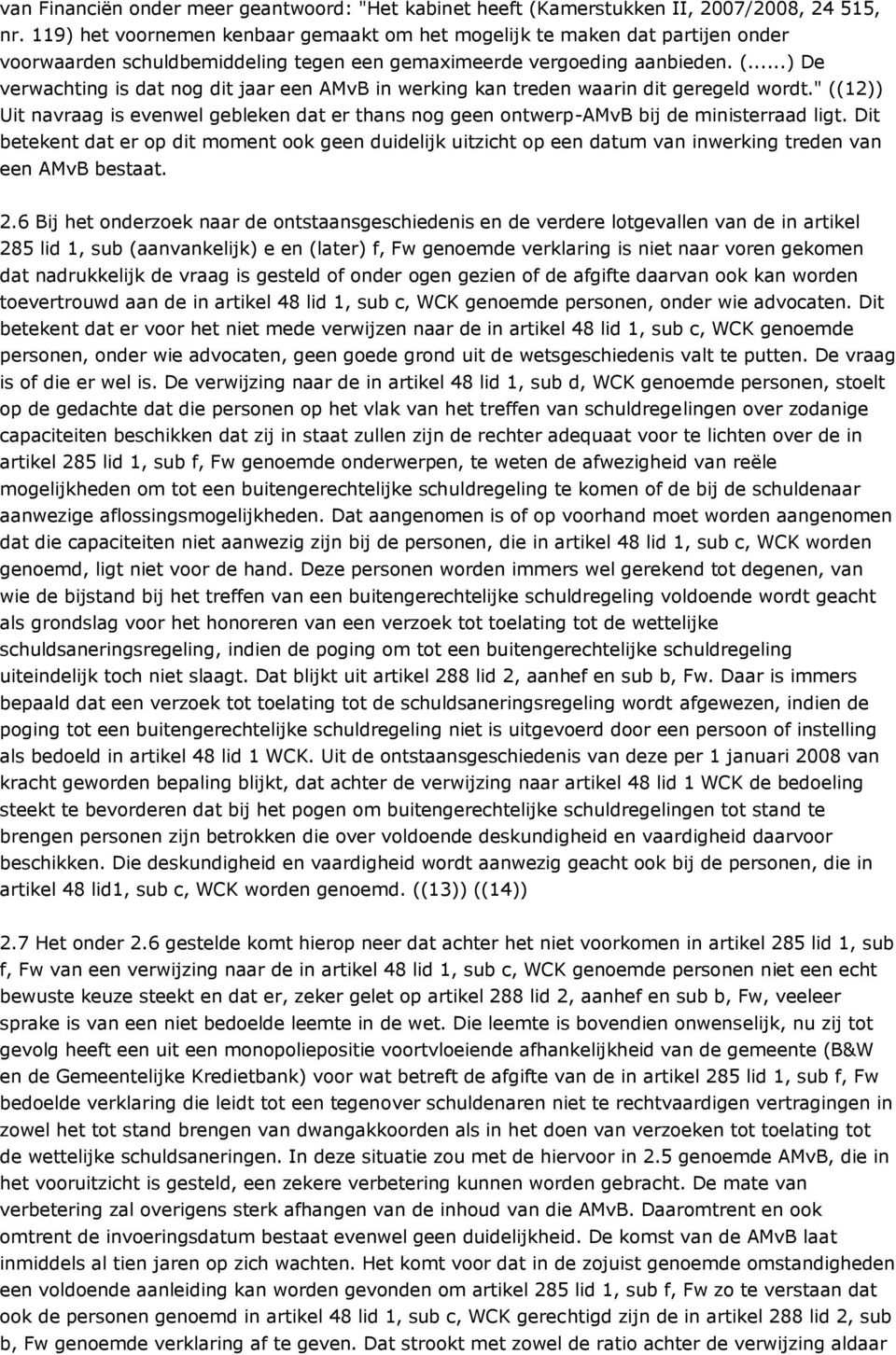 ..) De verwachting is dat nog dit jaar een AMvB in werking kan treden waarin dit geregeld wordt." ((12)) Uit navraag is evenwel gebleken dat er thans nog geen ontwerp-amvb bij de ministerraad ligt.