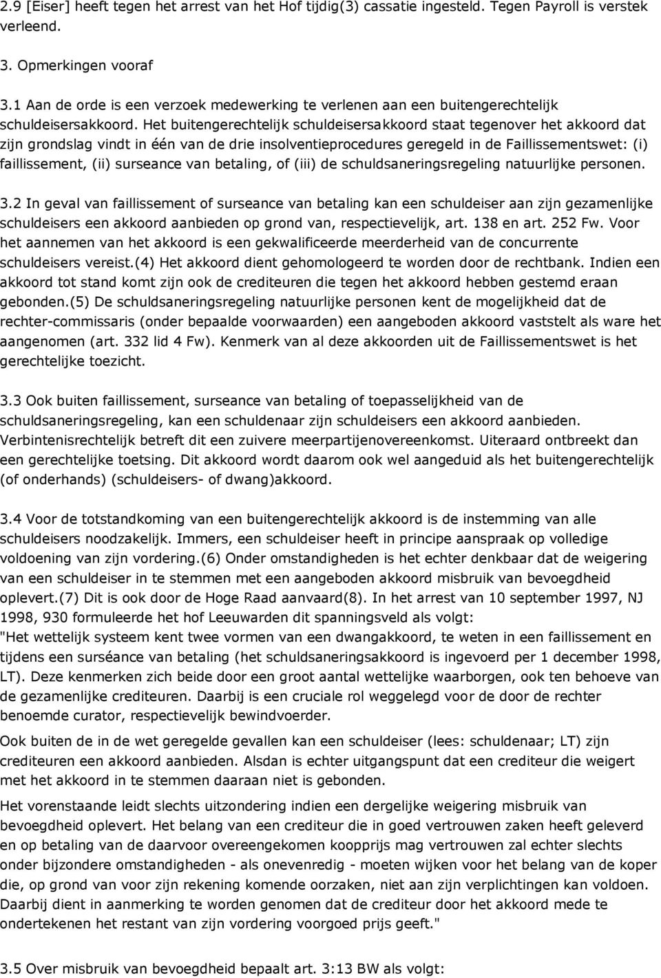 Het buitengerechtelijk schuldeisersakkoord staat tegenover het akkoord dat zijn grondslag vindt in één van de drie insolventieprocedures geregeld in de Faillissementswet: (i) faillissement, (ii)