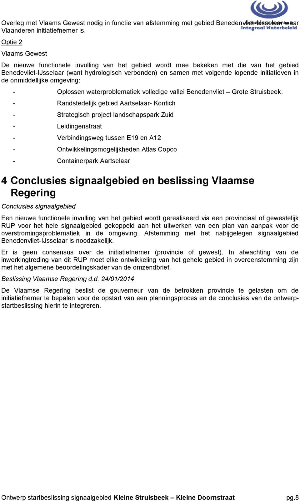 initiatieven in de onmiddellijke omgeving: - Oplossen waterproblematiek volledige vallei Benedenvliet Grote Struisbeek.