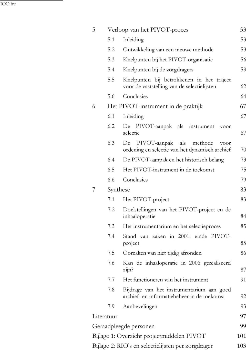 2 De PIVOT-aanpak als instrument voor selectie 67 6.3 De PIVOT-aanpak als methode voor ordening en selectie van het dynamisch archief 70 6.4 De PIVOT-aanpak en het historisch belang 73 6.