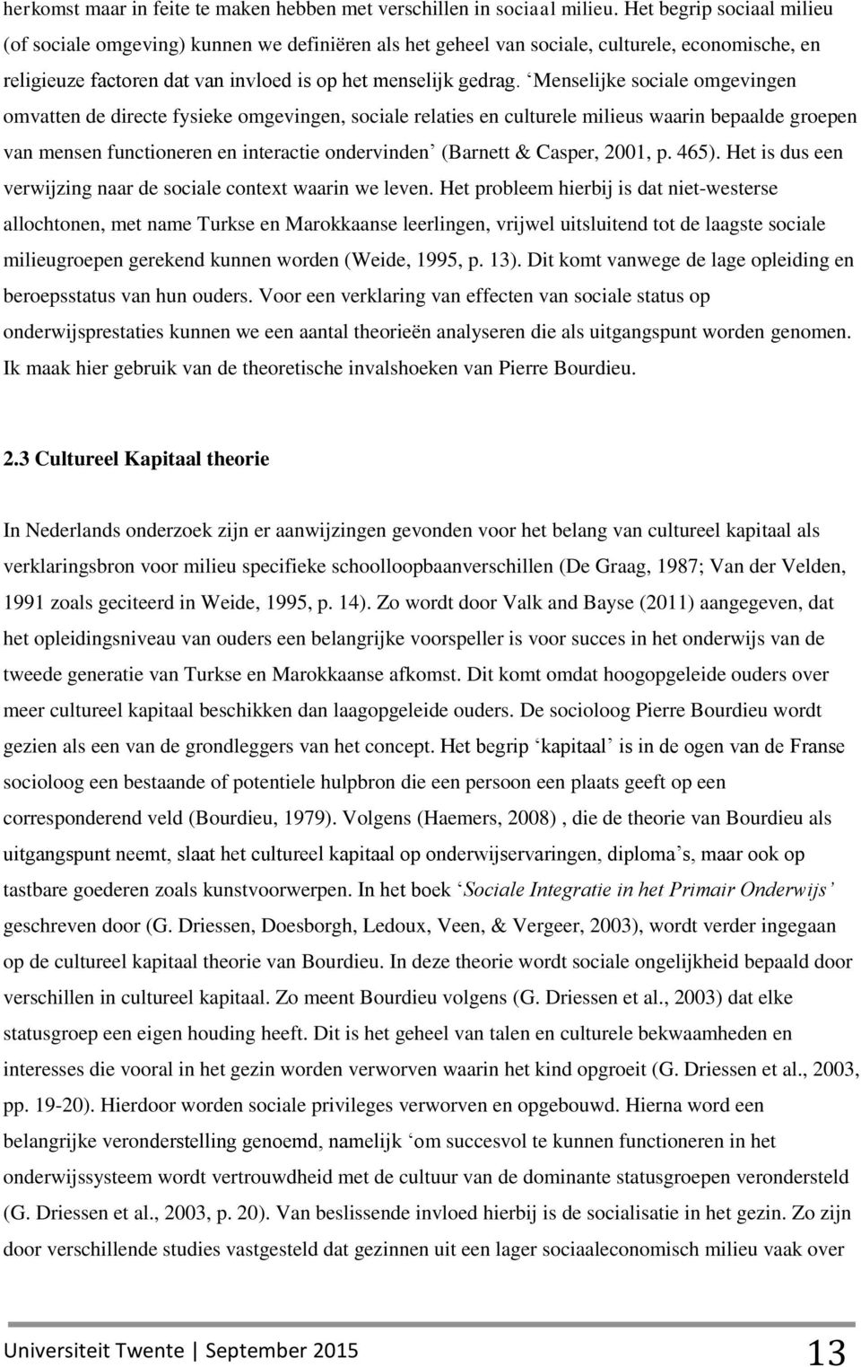 Menselijke sociale omgevingen omvatten de directe fysieke omgevingen, sociale relaties en culturele milieus waarin bepaalde groepen van mensen functioneren en interactie ondervinden (Barnett &