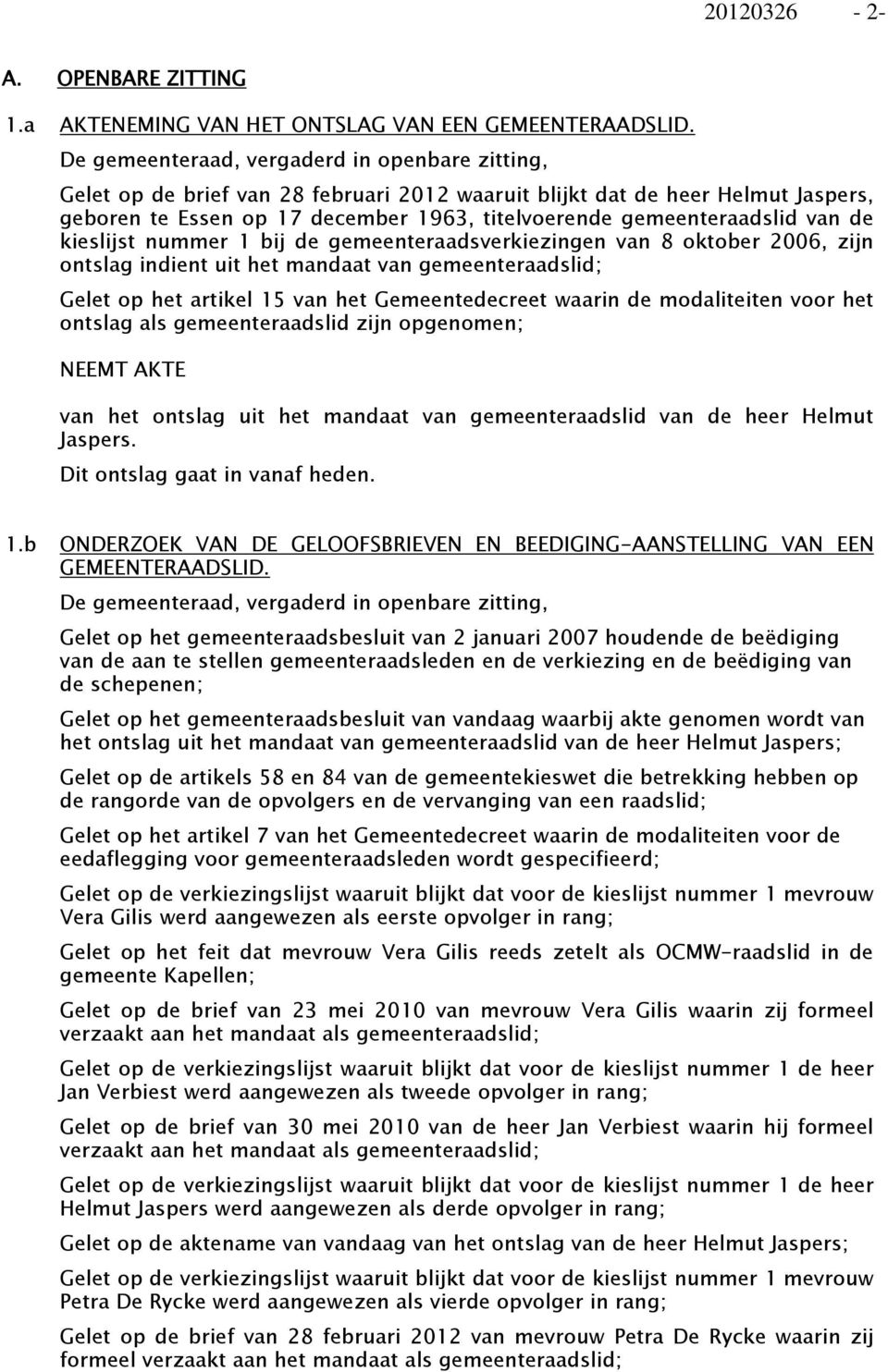 gemeenteraadsverkiezingen van 8 oktober 2006, zijn ontslag indient uit het mandaat van gemeenteraadslid; Gelet op het artikel 15 van het Gemeentedecreet waarin de modaliteiten voor het ontslag als