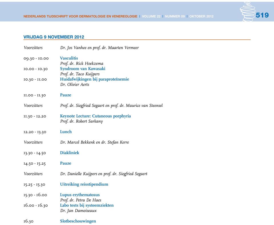 30-12.20 Keynote Lecture: Cutaneous porphyria Prof. dr. Robert Sarkany 12.20-13.30 Lunch Dr. Marcel Bekkenk en dr. Stefan Kerre 13.30-14.50 Diakliniek 14.50-15.25 Pauze Dr. Danielle Kuijpers en prof.