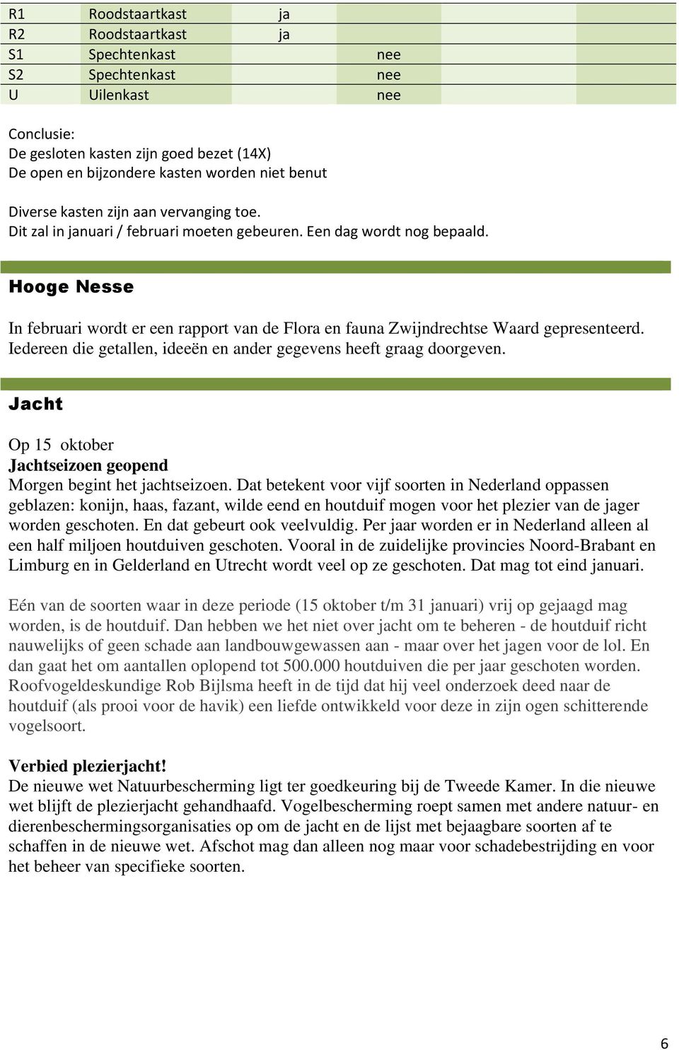 Hooge Nesse In februari wordt er een rapport van de Flora en fauna Zwijndrechtse Waard gepresenteerd. Iedereen die getallen, ideeën en ander gegevens heeft graag doorgeven.