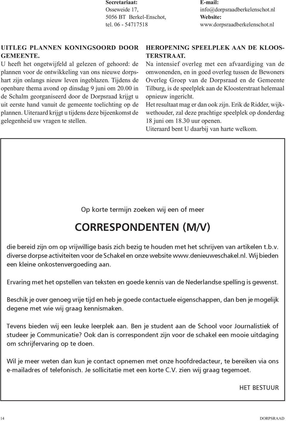 00 in de Schalm georganiseerd door de Dorpsraad krijgt u uit eerste hand vanuit de gemeente toelichting op de plannen. Uiteraard krijgt u tijdens deze bijeenkomst de gelegenheid uw vragen te stellen.