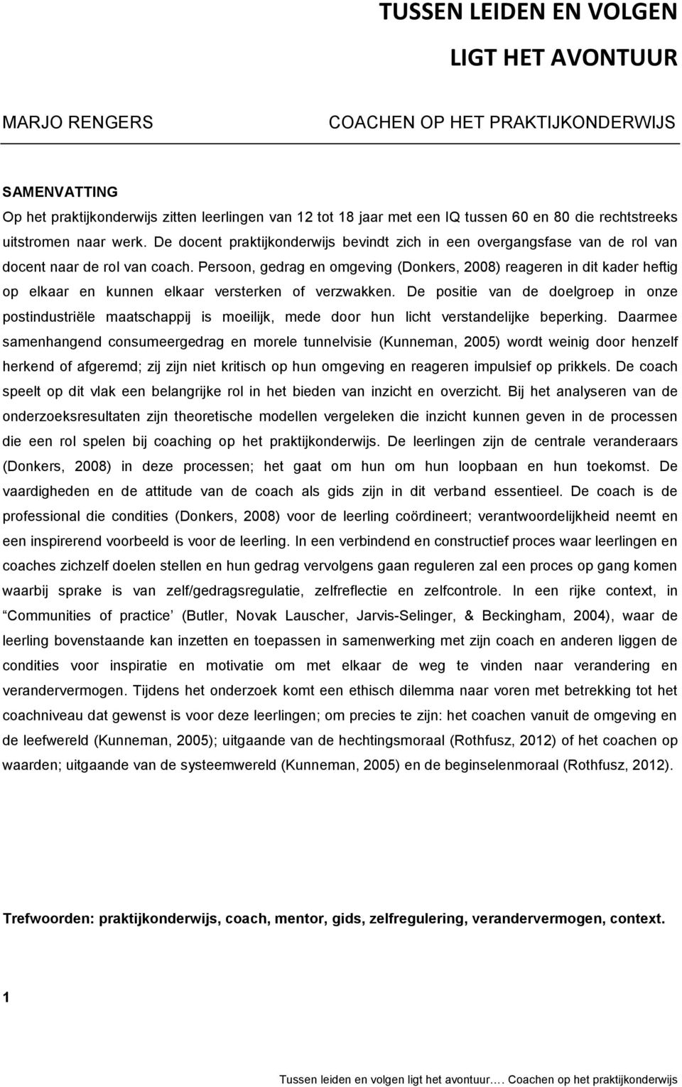 Persoon, gedrag en omgeving (Donkers, 2008) reageren in dit kader heftig op elkaar en kunnen elkaar versterken of verzwakken.