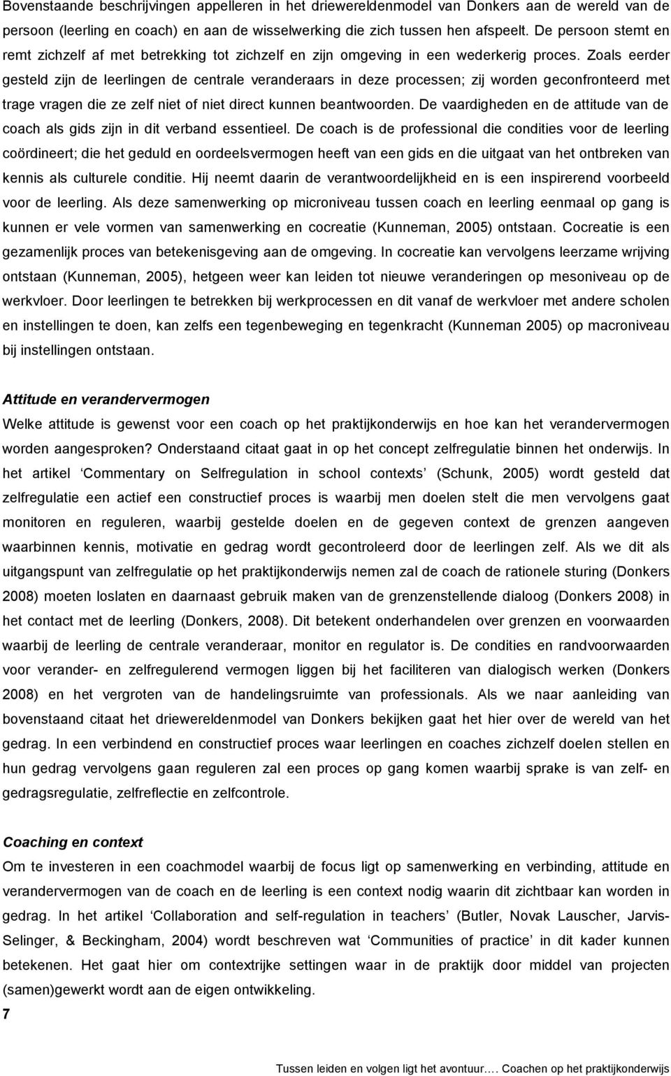 Zoals eerder gesteld zijn de leerlingen de centrale veranderaars in deze processen; zij worden geconfronteerd met trage vragen die ze zelf niet of niet direct kunnen beantwoorden.